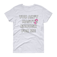 Load image into Gallery viewer, You Aint Nasty Enough For Me Women&#39;s short sleeve t-shirt