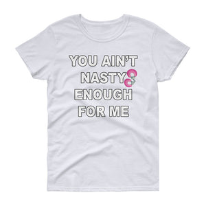 You Aint Nasty Enough For Me Women's short sleeve t-shirt