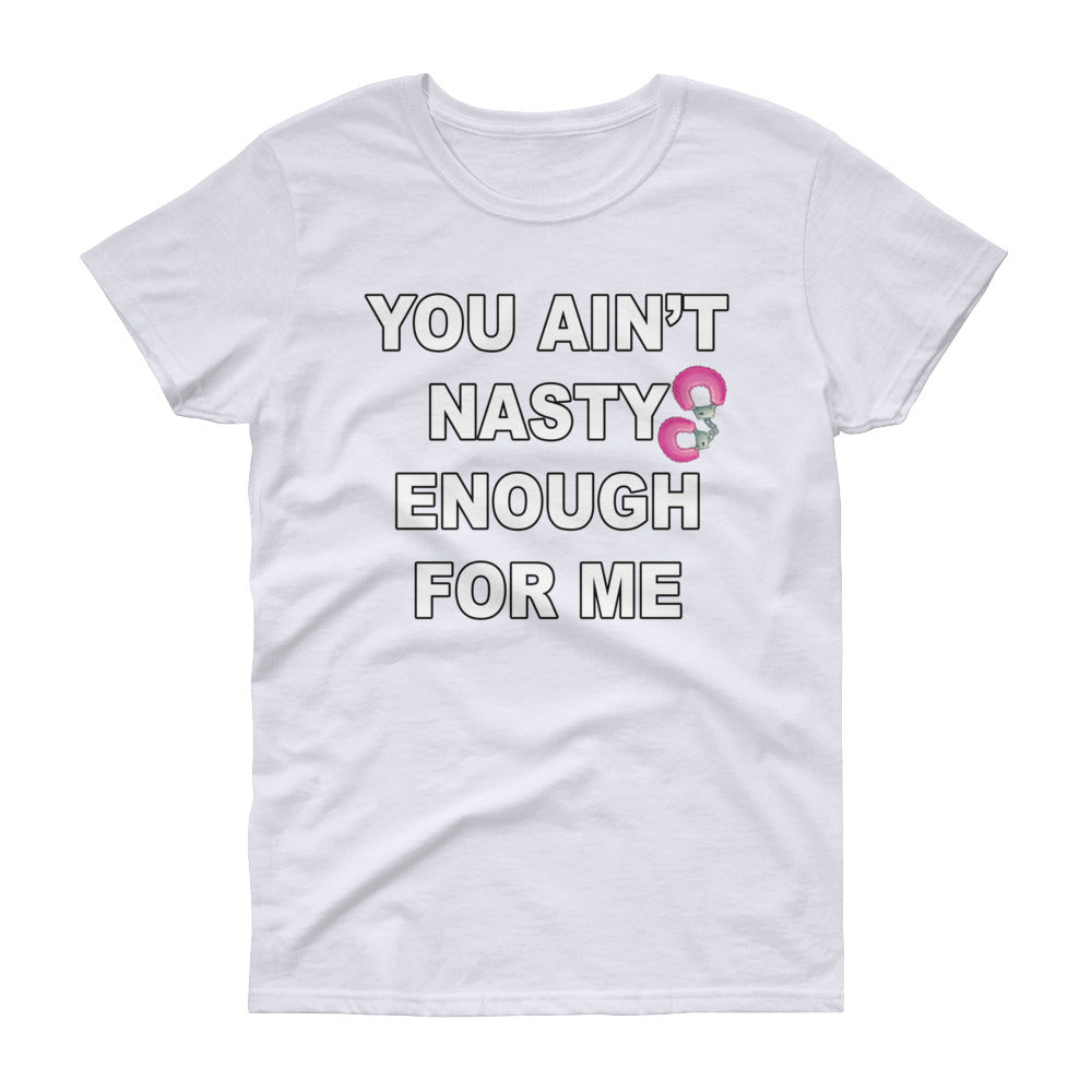 You Aint Nasty Enough For Me Women's short sleeve t-shirt