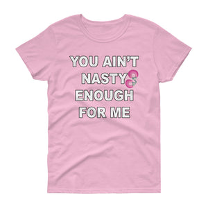 You Aint Nasty Enough For Me Women's short sleeve t-shirt