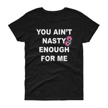 Load image into Gallery viewer, You Aint Nasty Enough For Me Women&#39;s short sleeve t-shirt