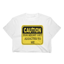 Load image into Gallery viewer, Caution You Might Get Addicted To Me Women&#39;s Crop Top